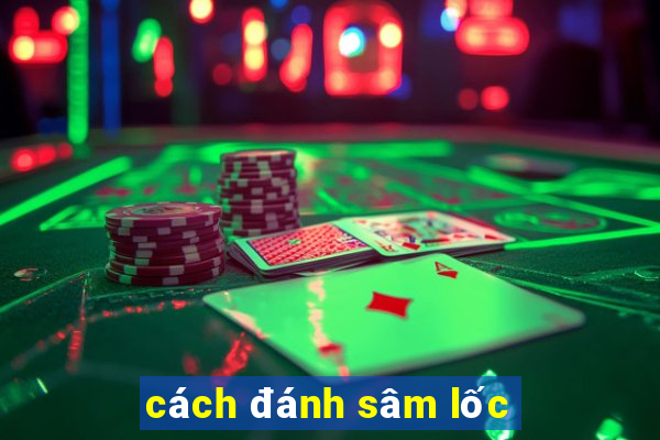 cách đánh sâm lốc