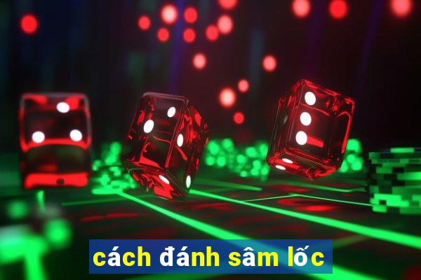 cách đánh sâm lốc