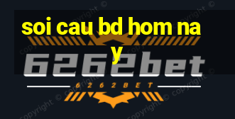 soi cau bd hom nay