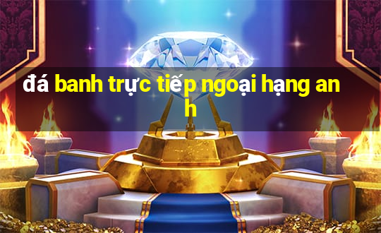 đá banh trực tiếp ngoại hạng anh