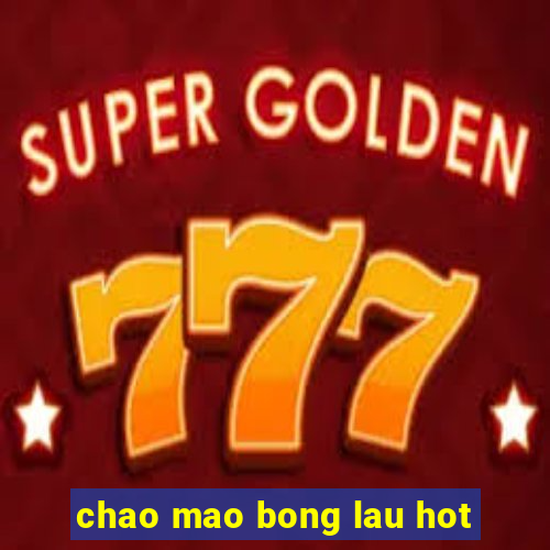 chao mao bong lau hot