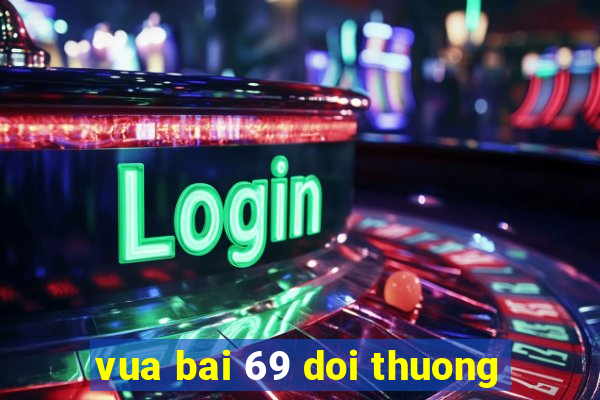 vua bai 69 doi thuong