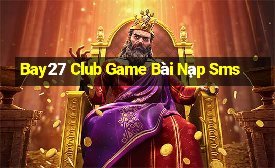 Bay27 Club Game Bài Nạp Sms