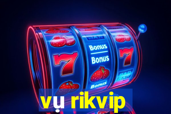 vụ rikvip