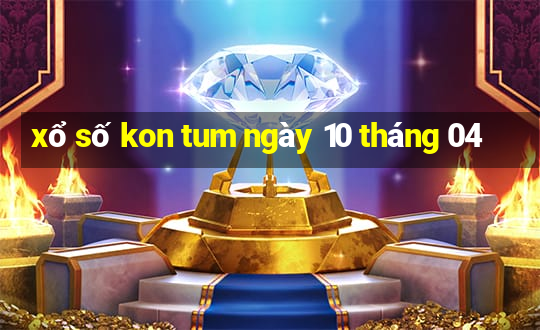 xổ số kon tum ngày 10 tháng 04