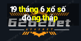 19 tháng 6 xổ số đồng tháp