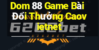 Dom 88 Game Bài Đổi Thưởng Caovietnet