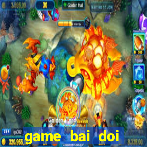 game bai doi thuong ai