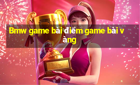 Bmw game bài điểm game bài vàng