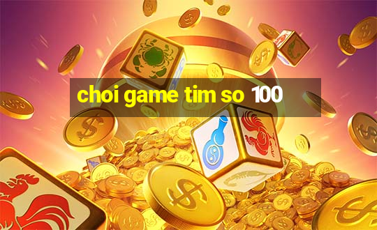 choi game tim so 100