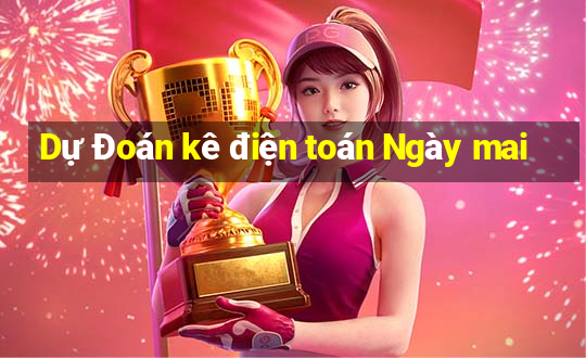 Dự Đoán kê điện toán Ngày mai