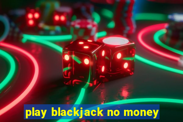 play blackjack no money