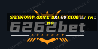 Sieuhuvip Game Bài 88 Club Đổi Thưởng