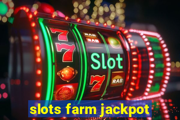 slots farm jackpot