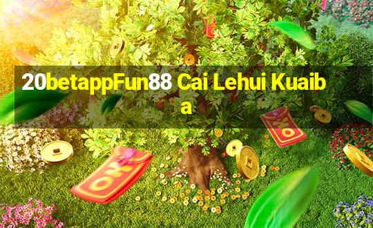 20betappFun88 Cai Lehui Kuaiba