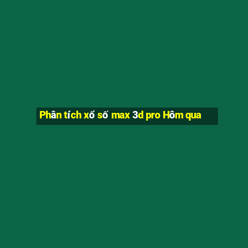 Phân tích xổ số max 3d pro Hôm qua