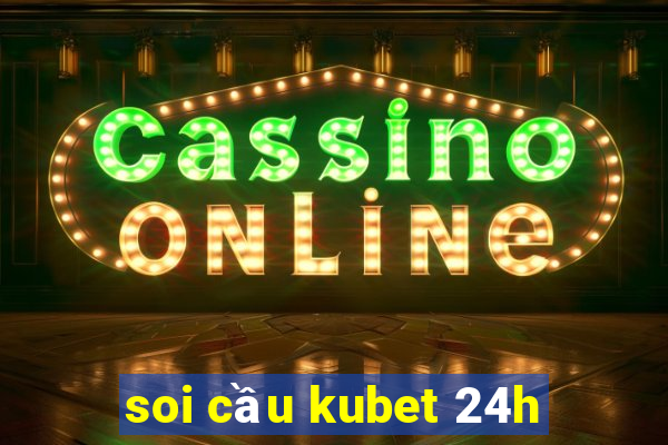 soi cầu kubet 24h