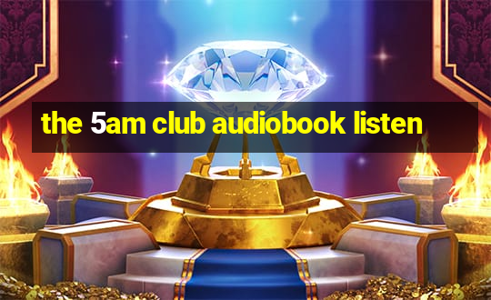 the 5am club audiobook listen