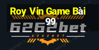 Roy Vin Game Bài 99