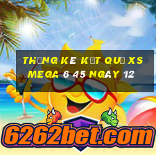 THỐNG KÊ KẾT QUẢ XS Mega 6 45 ngày 12