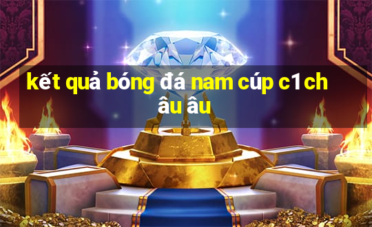 kết quả bóng đá nam cúp c1 châu âu