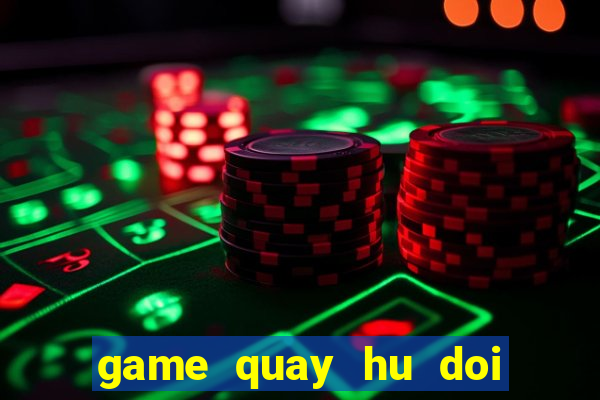 game quay hu doi thuong uy