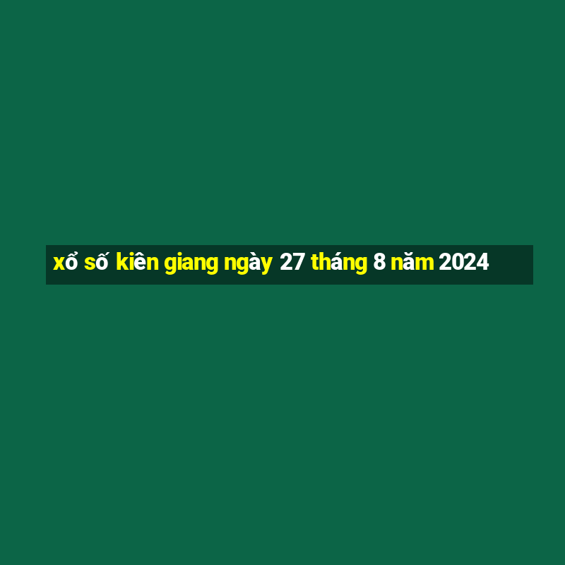 xổ số kiên giang ngày 27 tháng 8 năm 2024