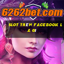 slot trên facebook la gì