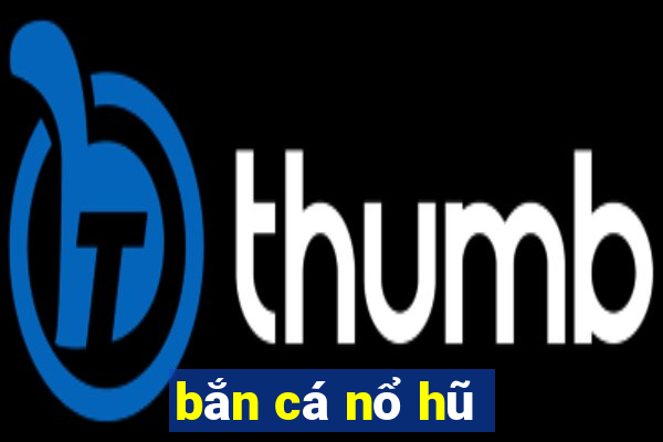 bắn cá nổ hũ