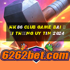 Hk86 Club Game Bài Đổi Thưởng Uy Tín 2024