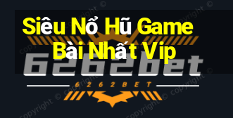 Siêu Nổ Hũ Game Bài Nhất Vip