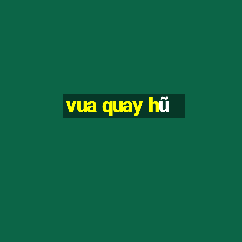 vua quay hũ