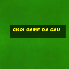 choi game da cau