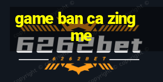 game ban ca zing me