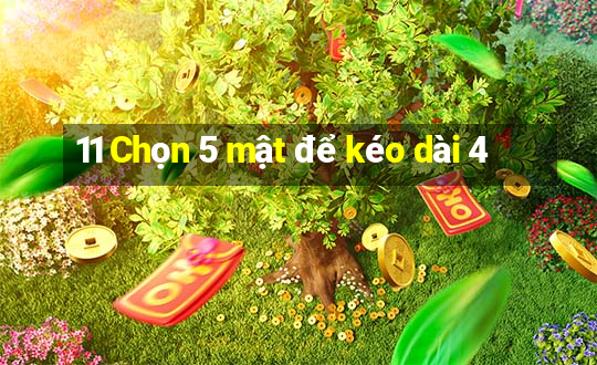 11 Chọn 5 mật để kéo dài 4