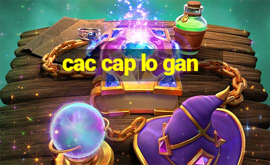 cac cap lo gan