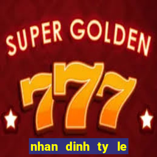 nhan dinh ty le keo bong da hom nay