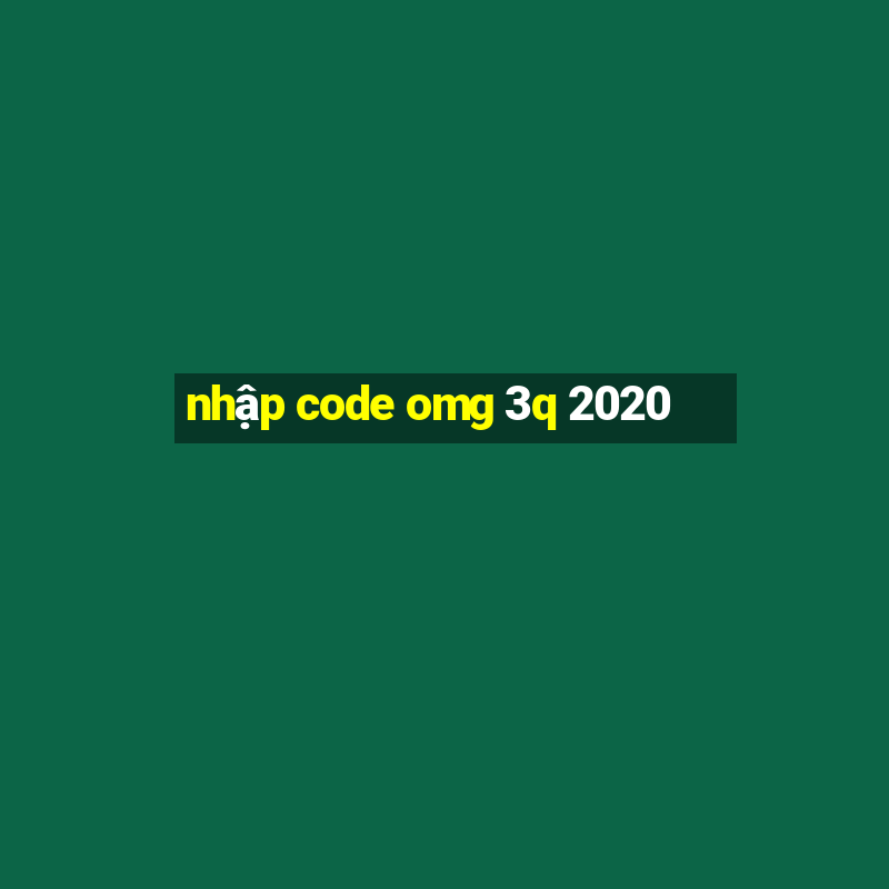 nhập code omg 3q 2020