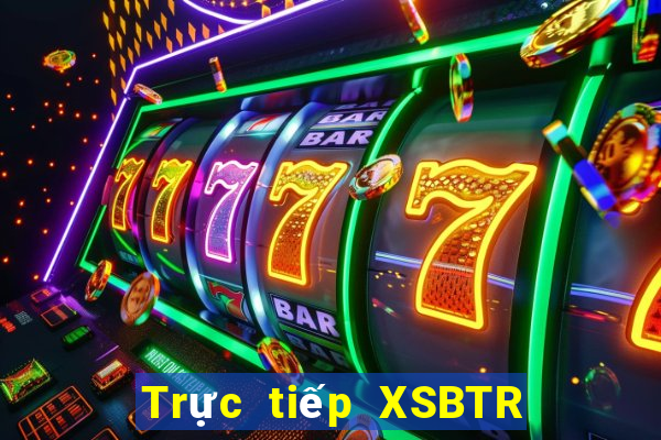 Trực tiếp XSBTR ngày 22