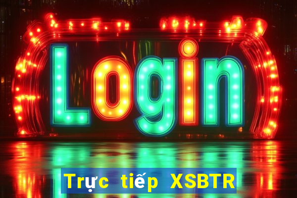 Trực tiếp XSBTR ngày 22