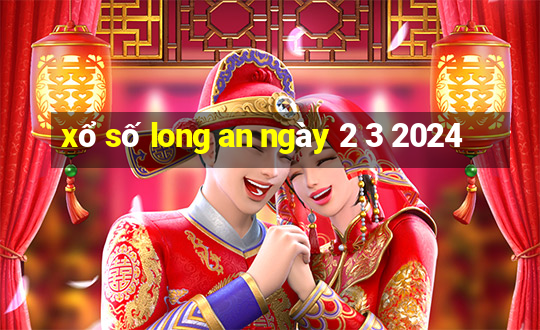 xổ số long an ngày 2 3 2024