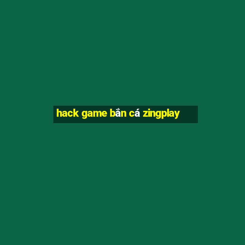 hack game bắn cá zingplay