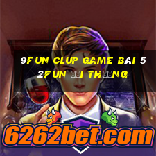 9Fun Clup Game Bài 52Fun Đổi Thưởng