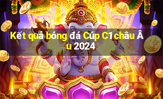 Kết quả bóng đá Cúp C1 châu Âu 2024