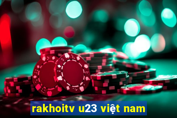 rakhoitv u23 việt nam