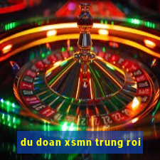 du doan xsmn trung roi