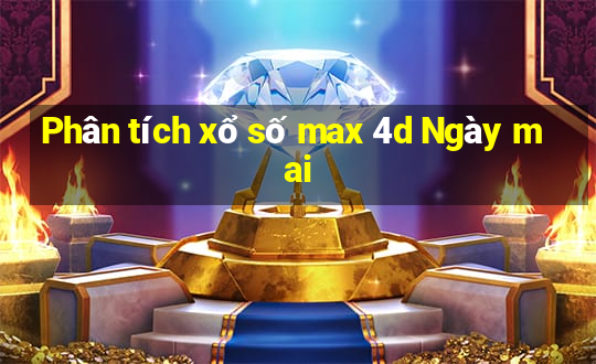 Phân tích xổ số max 4d Ngày mai