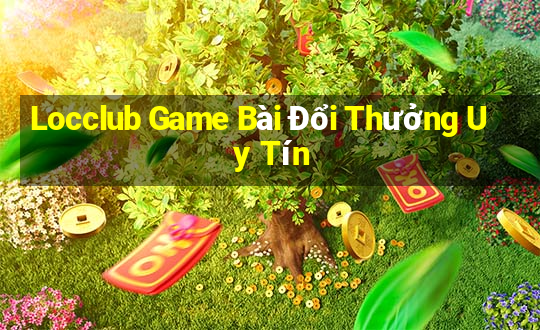 Locclub Game Bài Đổi Thưởng Uy Tín