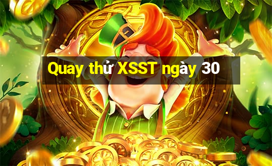 Quay thử XSST ngày 30