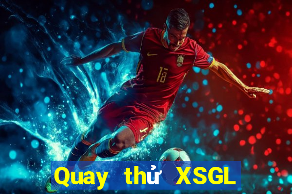 Quay thử XSGL Thứ 6